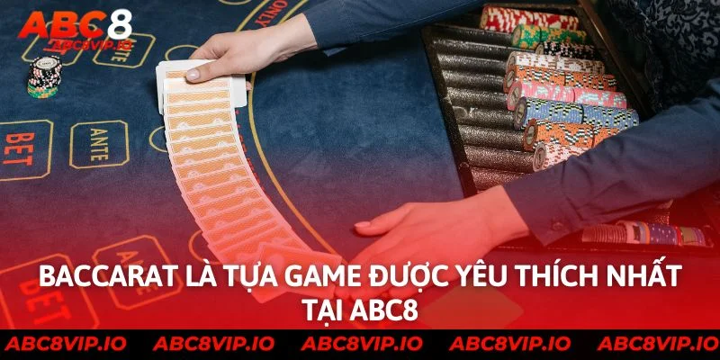 Baccarat là tựa game được yêu thích nhất tại ABC8