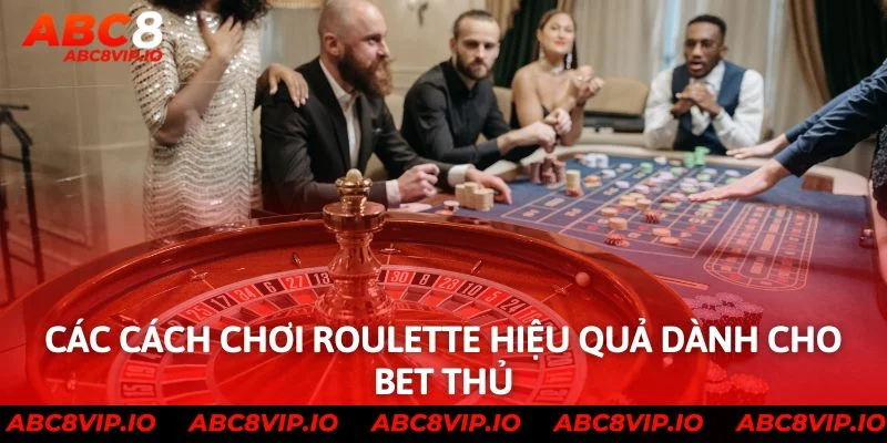 Các cách chơi roulette hiệu quả dành cho bet thủ