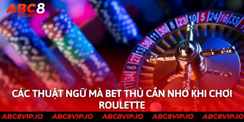 Các thuật ngữ mà bet thủ cần nhớ khi chơi roulette