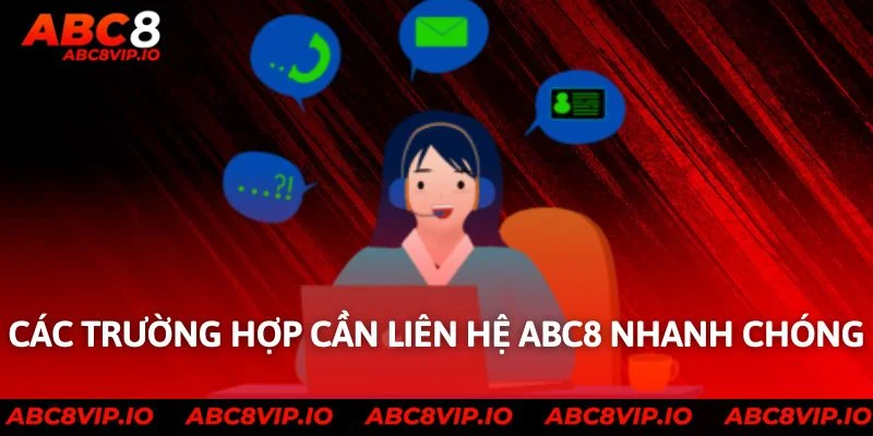 Các trường hợp cần liên hệ ABC8 nhanh chóng