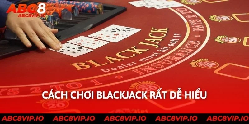 Cách chơi blackjack rất dễ hiểu
