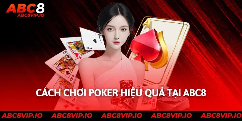 Cách chơi poker hiệu quả tại ABC8