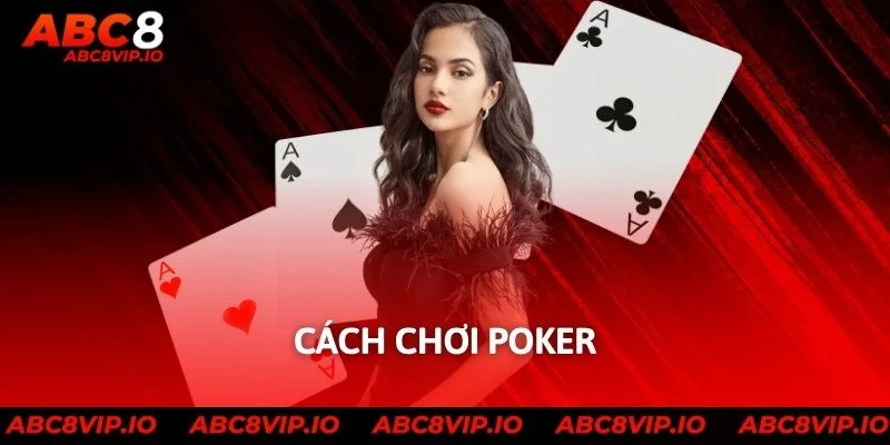Cách Chơi Poker Chi Tiết Từ A - Z Giúp Thắng Nhanh