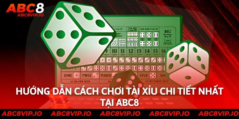 Hướng dẫn cách chơi tài xỉu chi tiết nhất tại ABC8