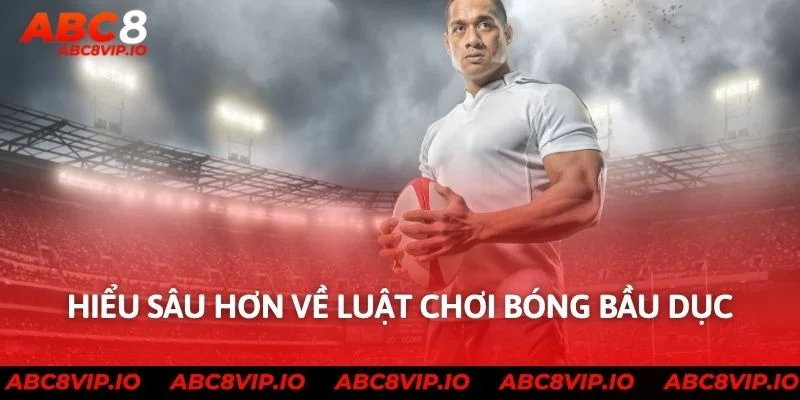 Hiểu sâu hơn về luật chơi bóng bầu dục