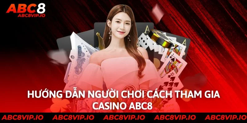 Hướng dẫn người chơi cách tham gia Casino ABC8