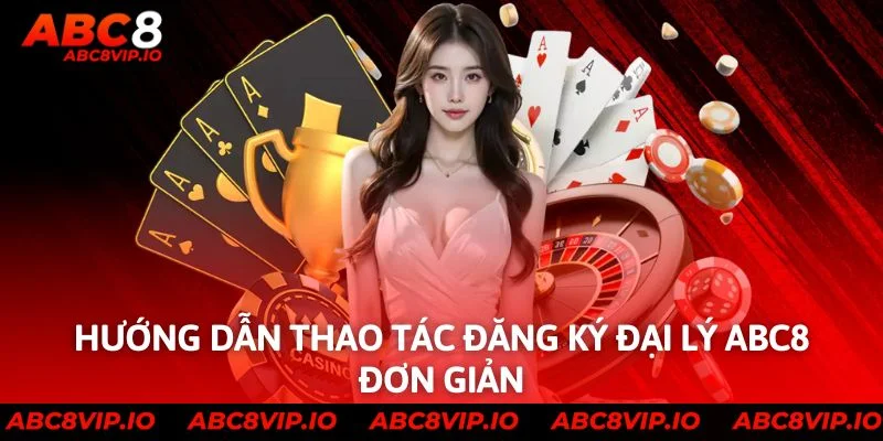 Hướng dẫn thao tác đăng ký đại lý ABC8 đơn giản
