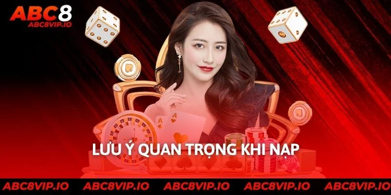 Lưu Ý Quan Trọng Khi Bạn Nạp Tiền ABC8