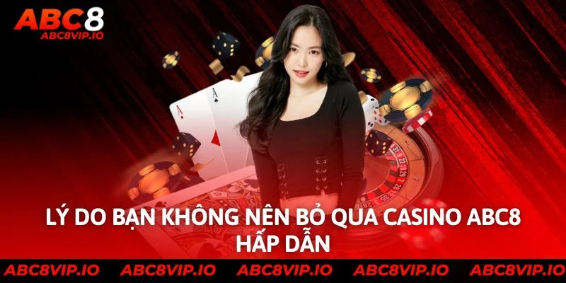 Lý do bạn không nên bỏ qua Casino ABC8 hấp dẫn