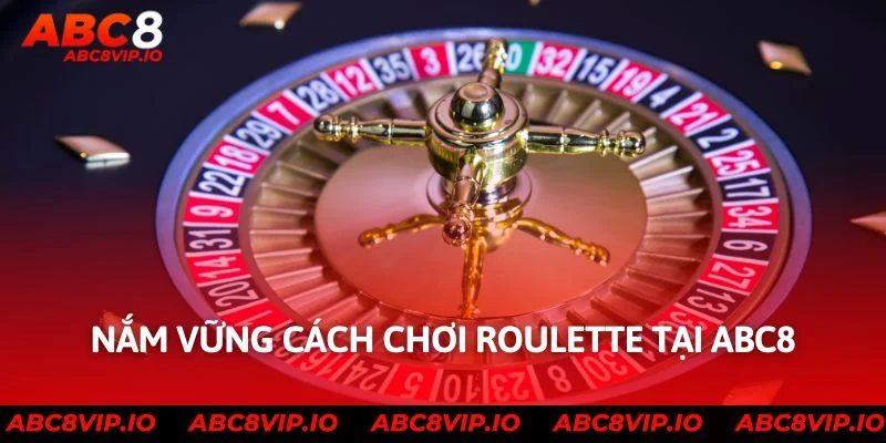 Nắm vững cách chơi roulette tại ABC8