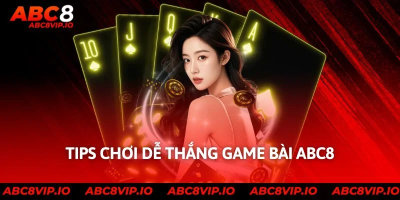 Tips chơi dễ thắng game bài ABC8